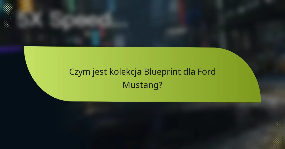 Czym jest kolekcja Blueprint dla Ford Mustang?