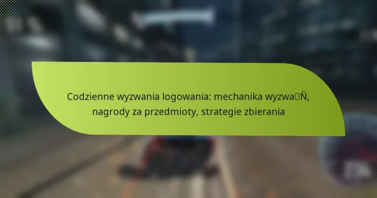 Codzienne wyzwania logowania: mechanika wyzwań, nagrody za przedmioty, strategie zbierania