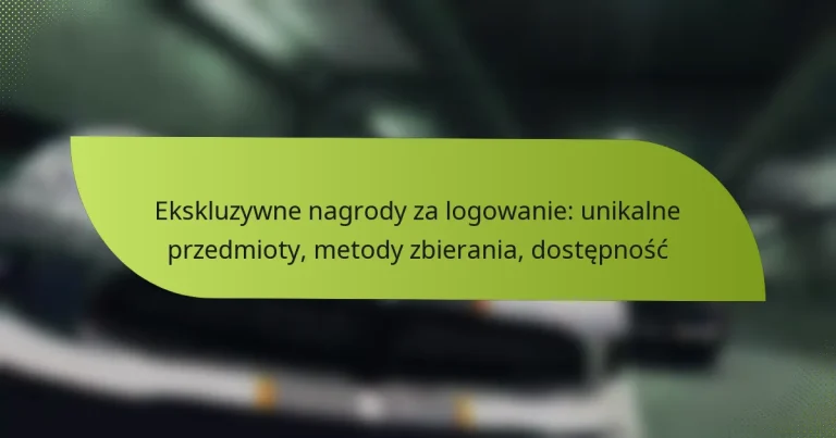Ekskluzywne nagrody za logowanie: unikalne przedmioty, metody zbierania, dostępność
