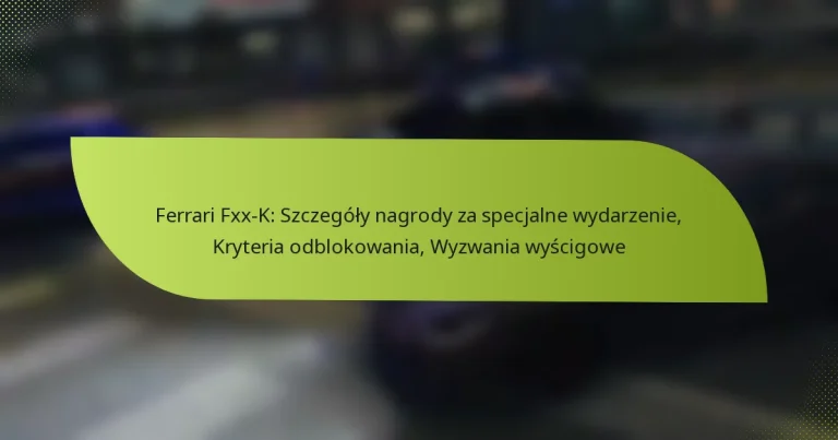 Ferrari Fxx-K: Szczegóły nagrody za specjalne wydarzenie, Kryteria odblokowania, Wyzwania wyścigowe
