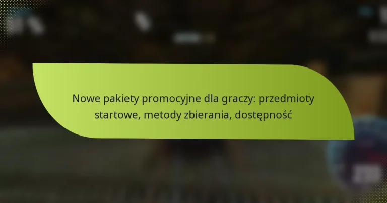 Nowe pakiety promocyjne dla graczy: przedmioty startowe, metody zbierania, dostępność