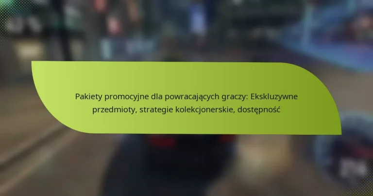 Pakiety promocyjne dla powracających graczy: Ekskluzywne przedmioty, strategie kolekcjonerskie, dostępność