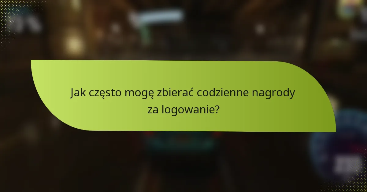 Jak często mogę zbierać codzienne nagrody za logowanie?