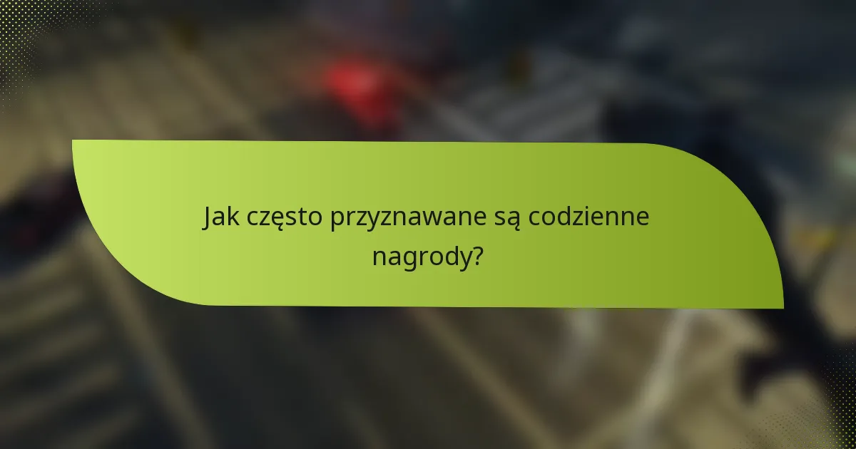 Jak często przyznawane są codzienne nagrody?