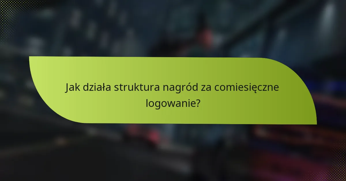 Jak działa struktura nagród za comiesięczne logowanie?