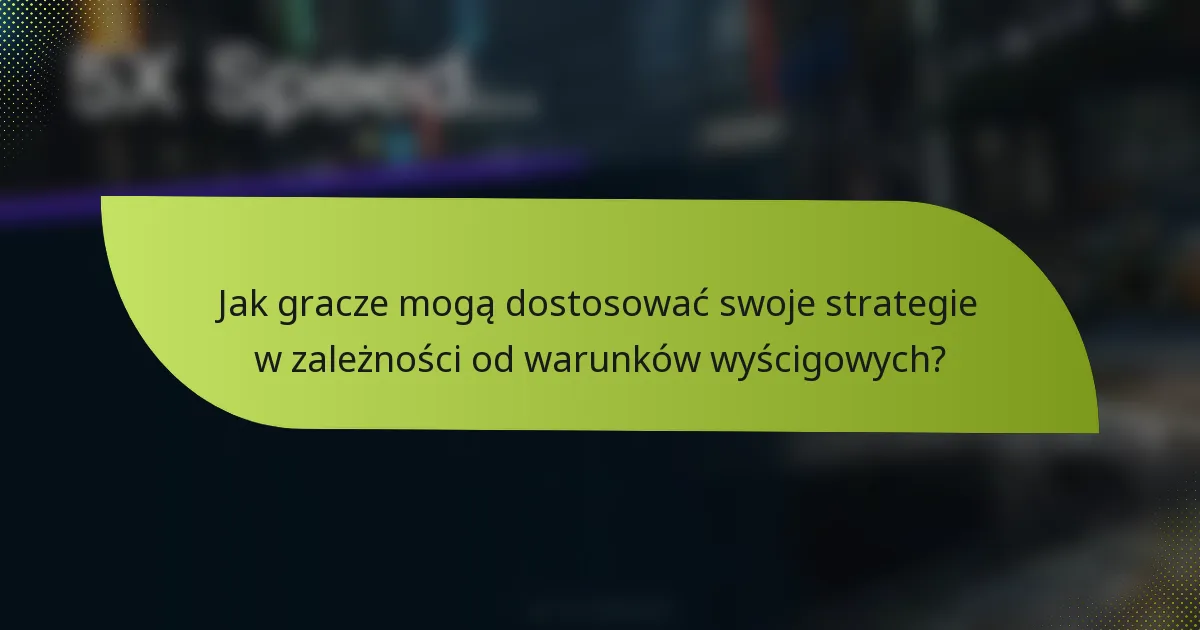 Jak gracze mogą dostosować swoje strategie w zależności od warunków wyścigowych?
