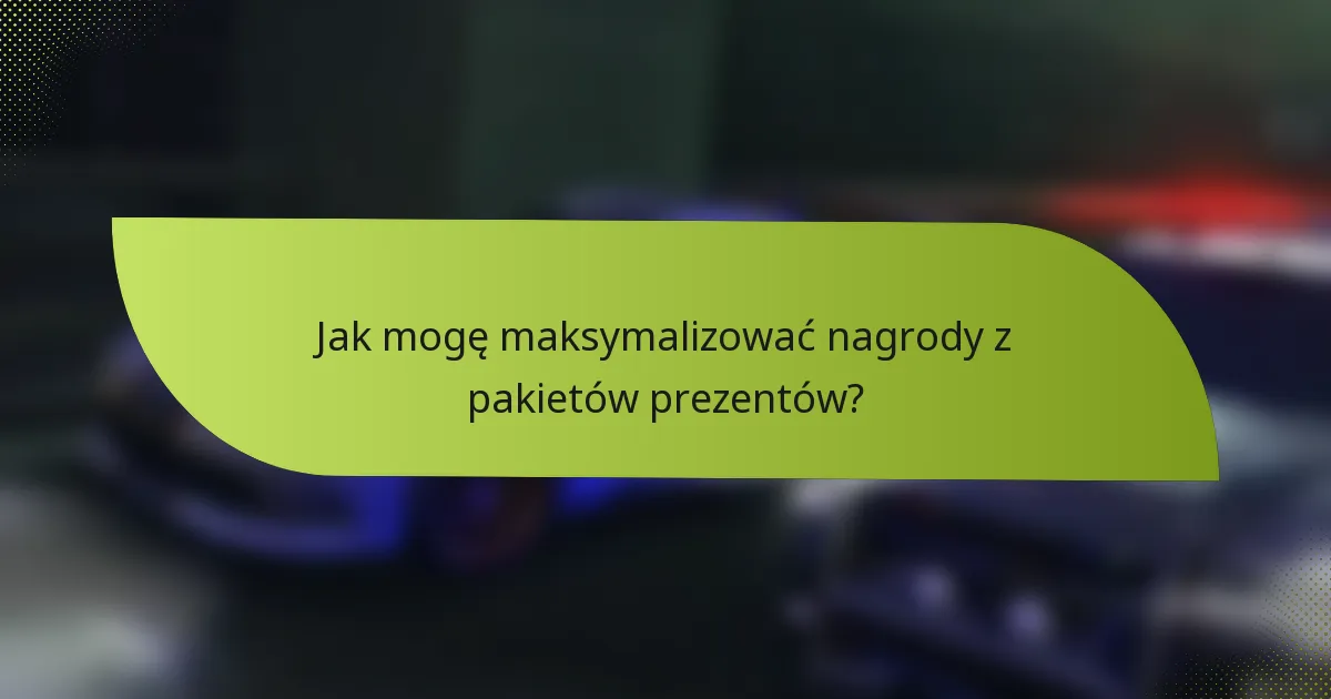 Jak mogę maksymalizować nagrody z pakietów prezentów?
