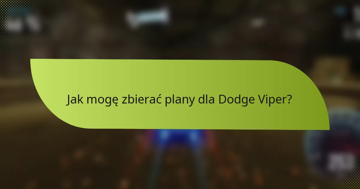 Jak mogę zbierać plany dla Dodge Viper?