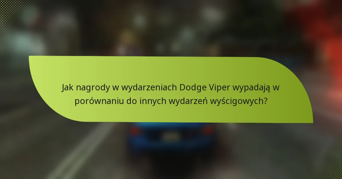 Jak nagrody w wydarzeniach Dodge Viper wypadają w porównaniu do innych wydarzeń wyścigowych?
