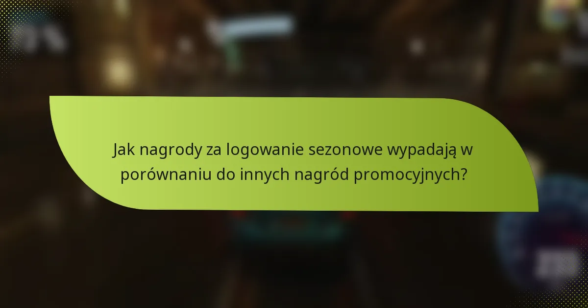 Jak nagrody za logowanie sezonowe wypadają w porównaniu do innych nagród promocyjnych?