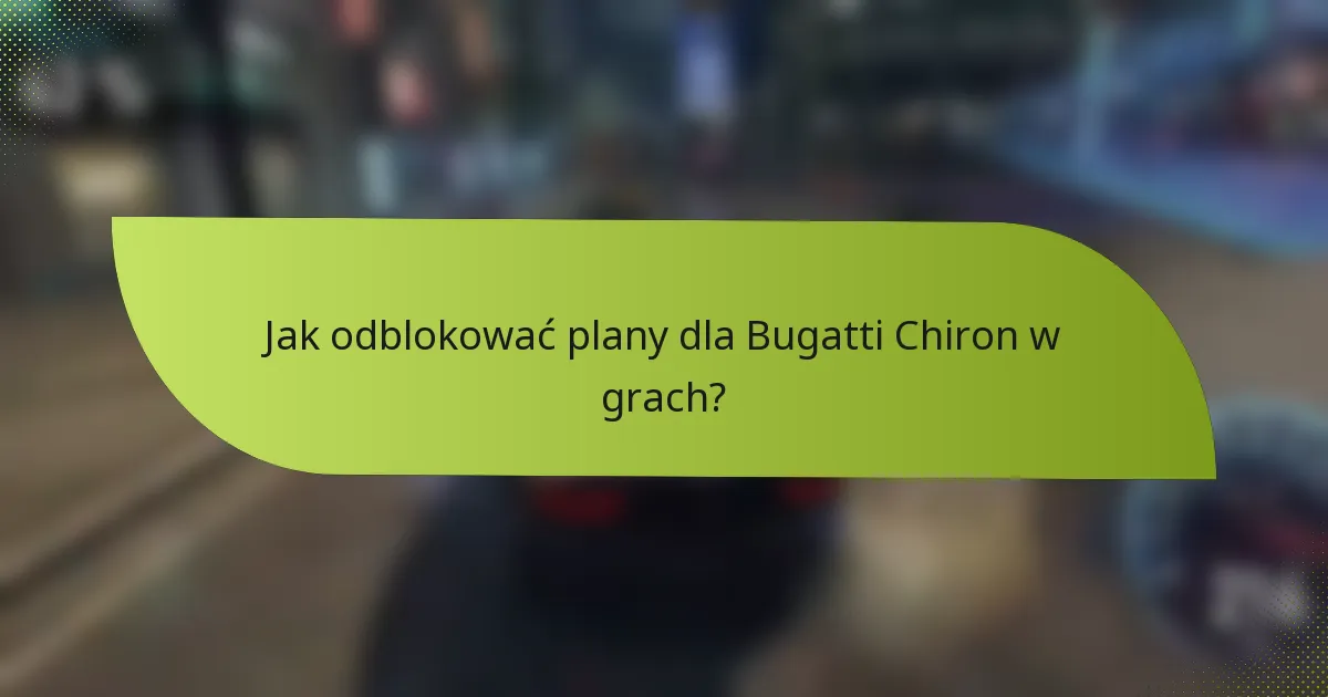 Jak odblokować plany dla Bugatti Chiron w grach?