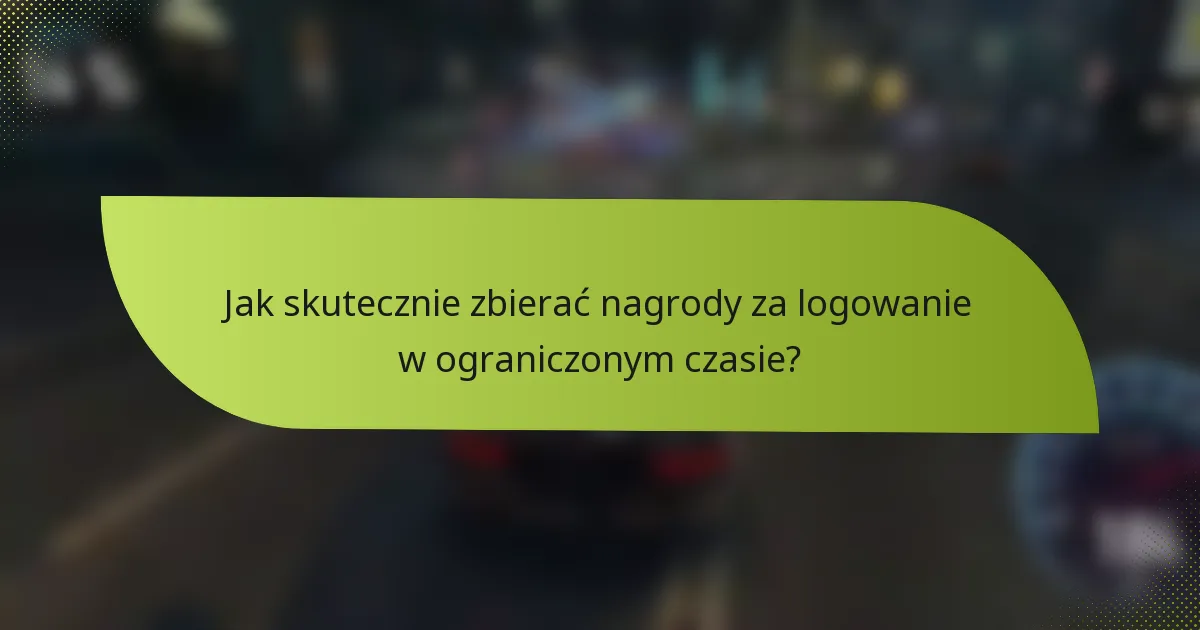 Jak skutecznie zbierać nagrody za logowanie w ograniczonym czasie?