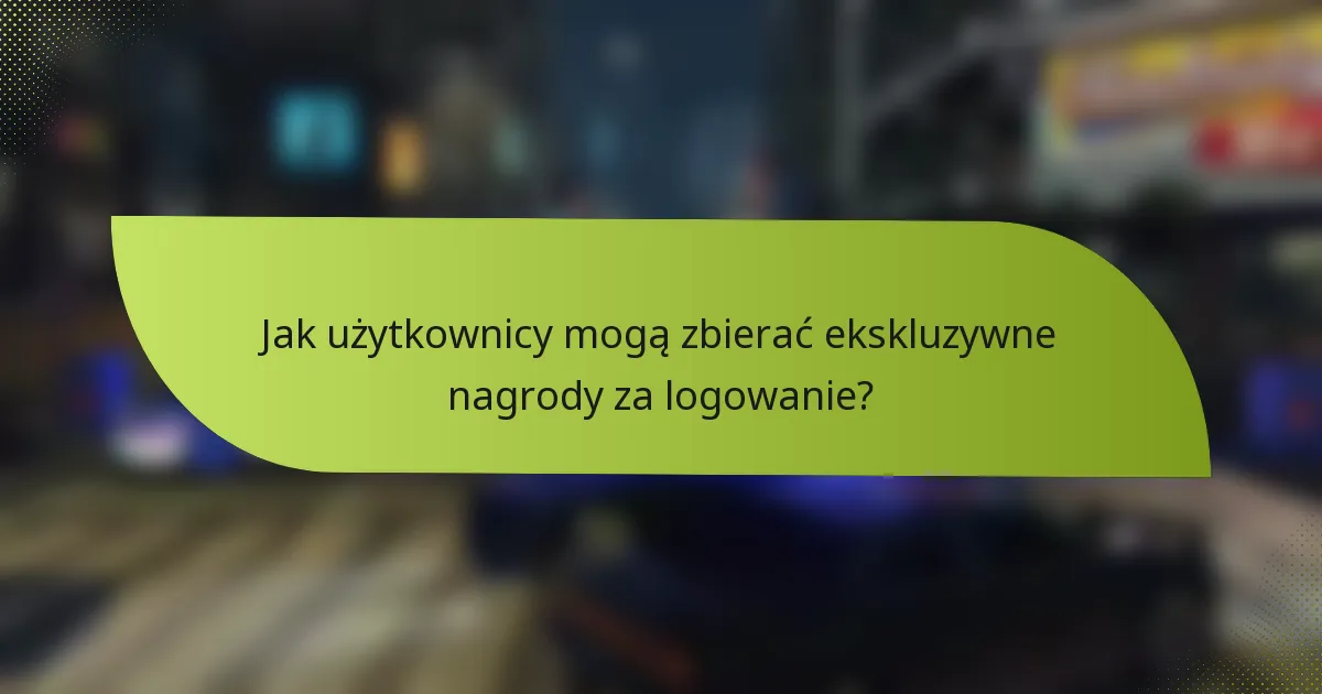 Jak użytkownicy mogą zbierać ekskluzywne nagrody za logowanie?