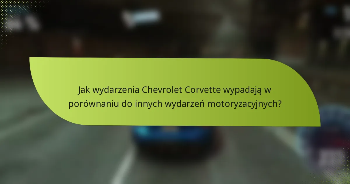 Jak wydarzenia Chevrolet Corvette wypadają w porównaniu do innych wydarzeń motoryzacyjnych?
