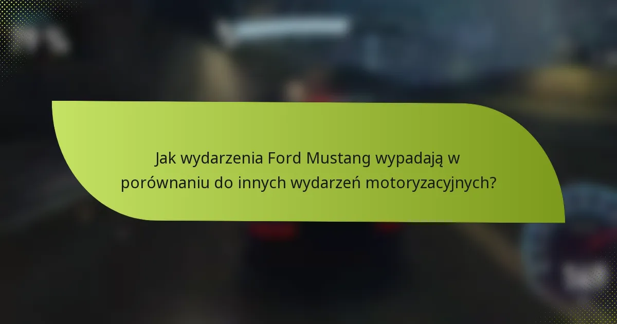 Jak wydarzenia Ford Mustang wypadają w porównaniu do innych wydarzeń motoryzacyjnych?