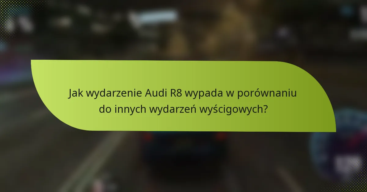 Jak wydarzenie Audi R8 wypada w porównaniu do innych wydarzeń wyścigowych?