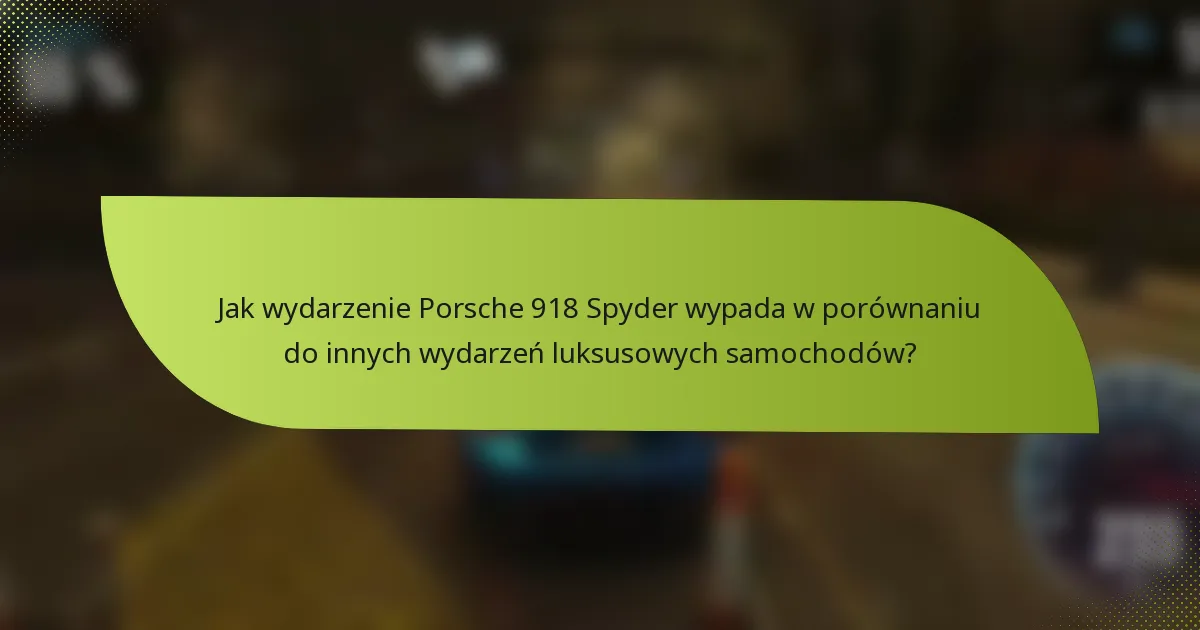 Jak wydarzenie Porsche 918 Spyder wypada w porównaniu do innych wydarzeń luksusowych samochodów?