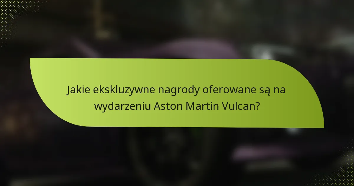 Jakie ekskluzywne nagrody oferowane są na wydarzeniu Aston Martin Vulcan?