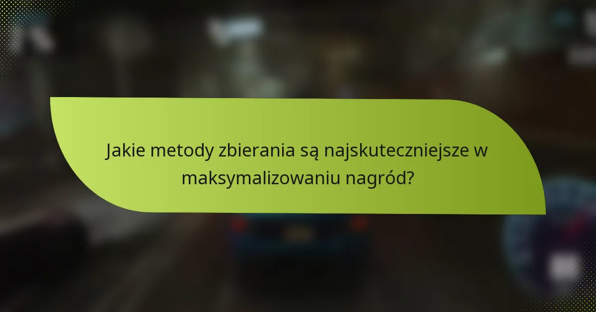 Jakie metody zbierania są najskuteczniejsze w maksymalizowaniu nagród?
