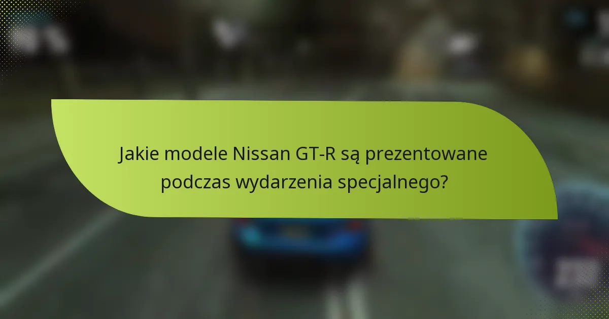 Jakie modele Nissan GT-R są prezentowane podczas wydarzenia specjalnego?