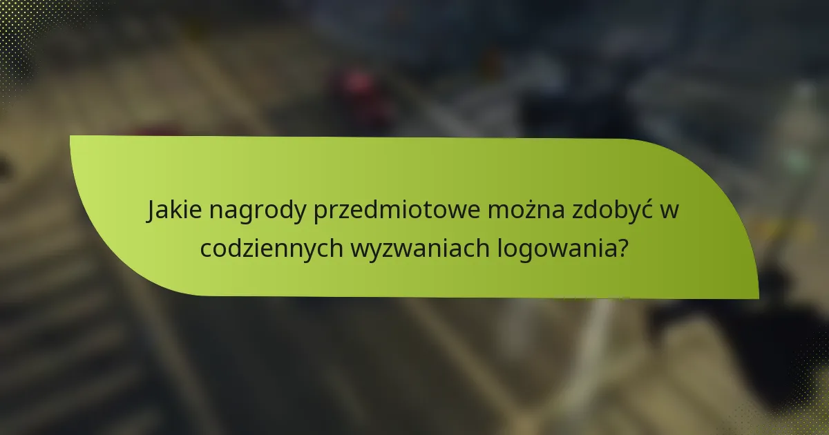 Jakie nagrody przedmiotowe można zdobyć w codziennych wyzwaniach logowania?