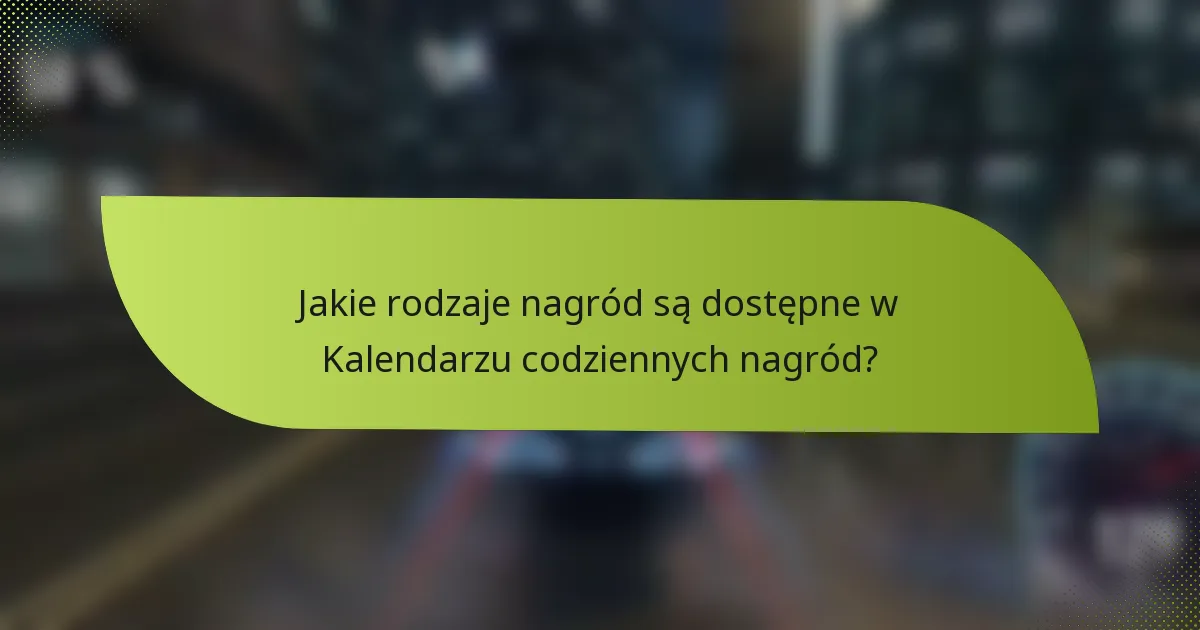 Jakie rodzaje nagród są dostępne w Kalendarzu codziennych nagród?