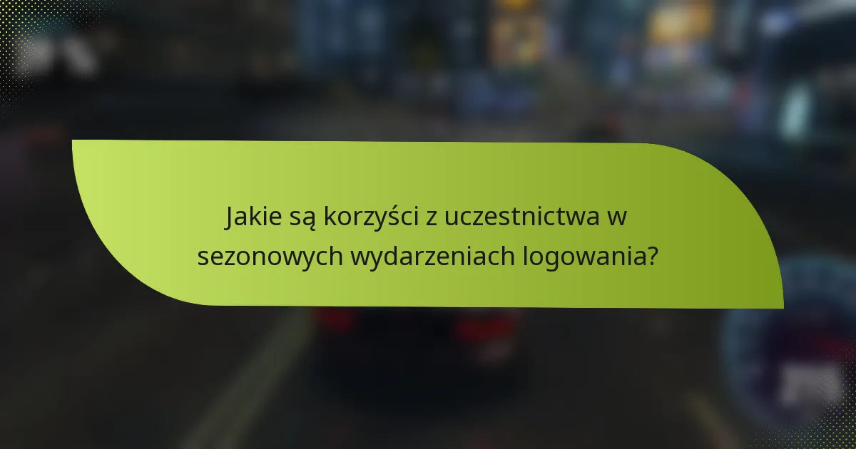 Jakie są korzyści z uczestnictwa w sezonowych wydarzeniach logowania?