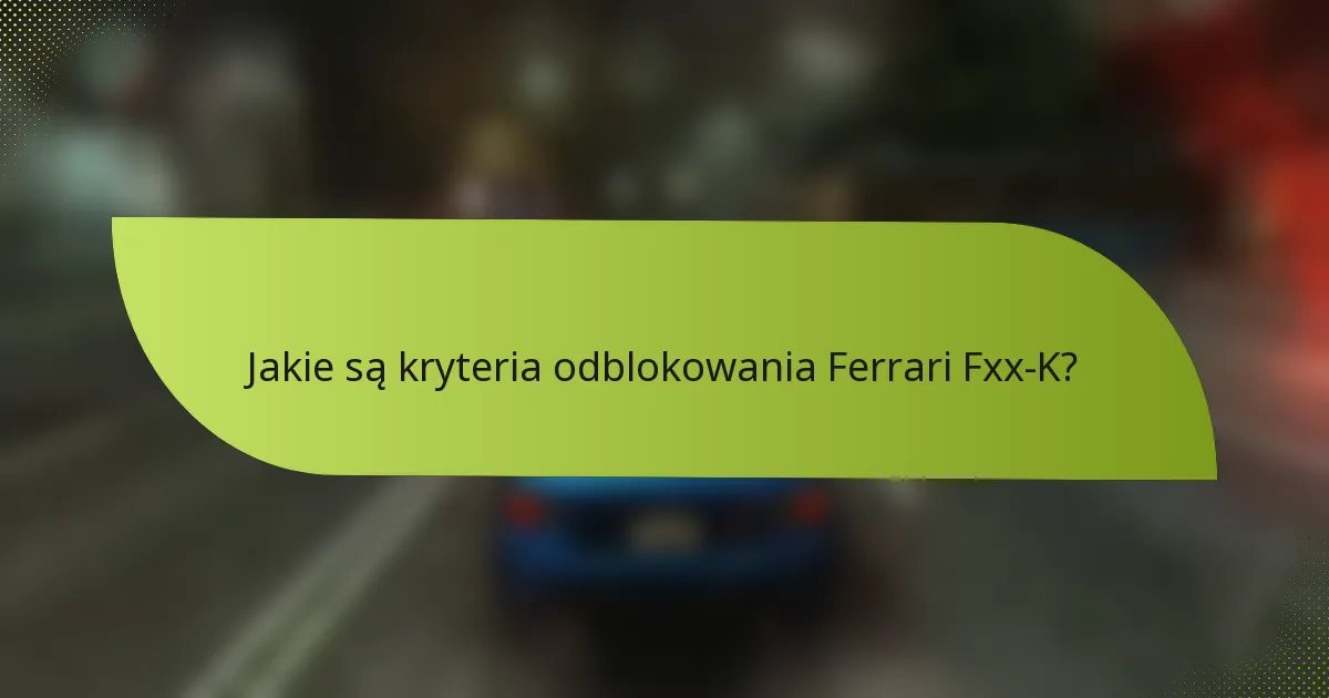 Jakie są kryteria odblokowania Ferrari Fxx-K?