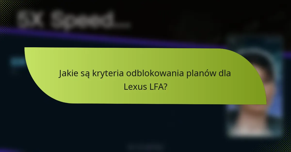 Jakie są kryteria odblokowania planów dla Lexus LFA?