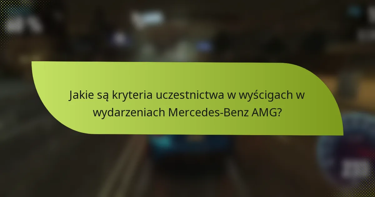 Jakie są kryteria uczestnictwa w wyścigach w wydarzeniach Mercedes-Benz AMG?