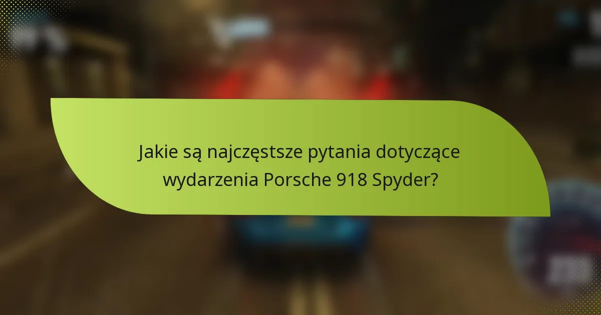 Jakie są najczęstsze pytania dotyczące wydarzenia Porsche 918 Spyder?