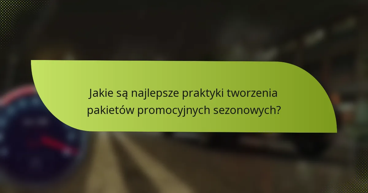 Jakie są najlepsze praktyki tworzenia pakietów promocyjnych sezonowych?