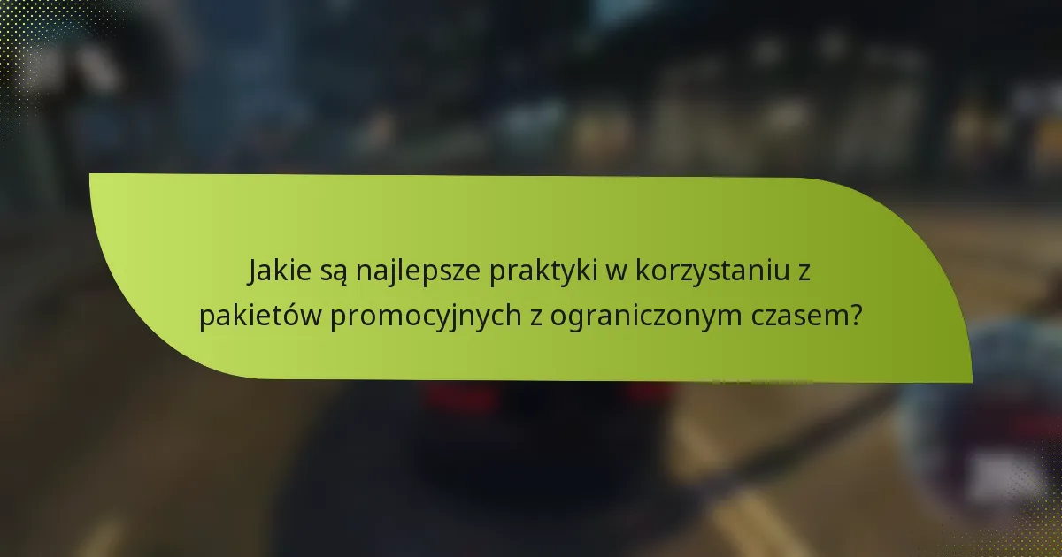 Jakie są najlepsze praktyki w korzystaniu z pakietów promocyjnych z ograniczonym czasem?