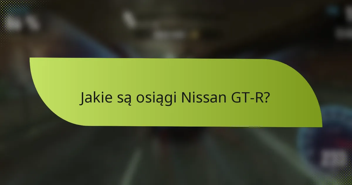 Jakie są osiągi Nissan GT-R?