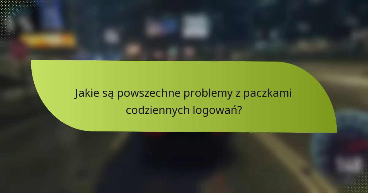 Jakie są powszechne problemy z paczkami codziennych logowań?
