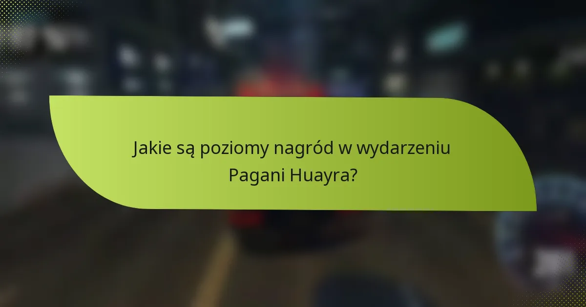 Jakie są poziomy nagród w wydarzeniu Pagani Huayra?