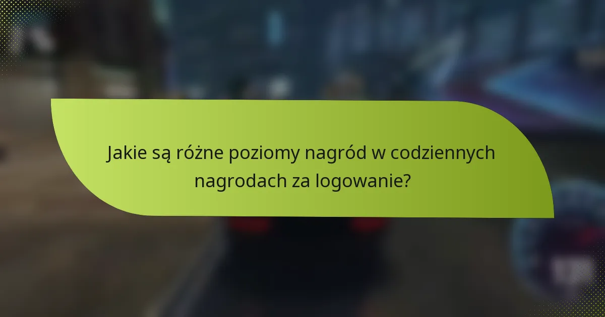 Jakie są różne poziomy nagród w codziennych nagrodach za logowanie?