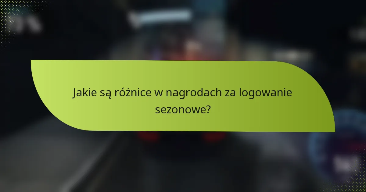 Jakie są różnice w nagrodach za logowanie sezonowe?