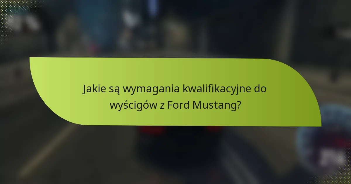 Jakie są wymagania kwalifikacyjne do wyścigów z Ford Mustang?