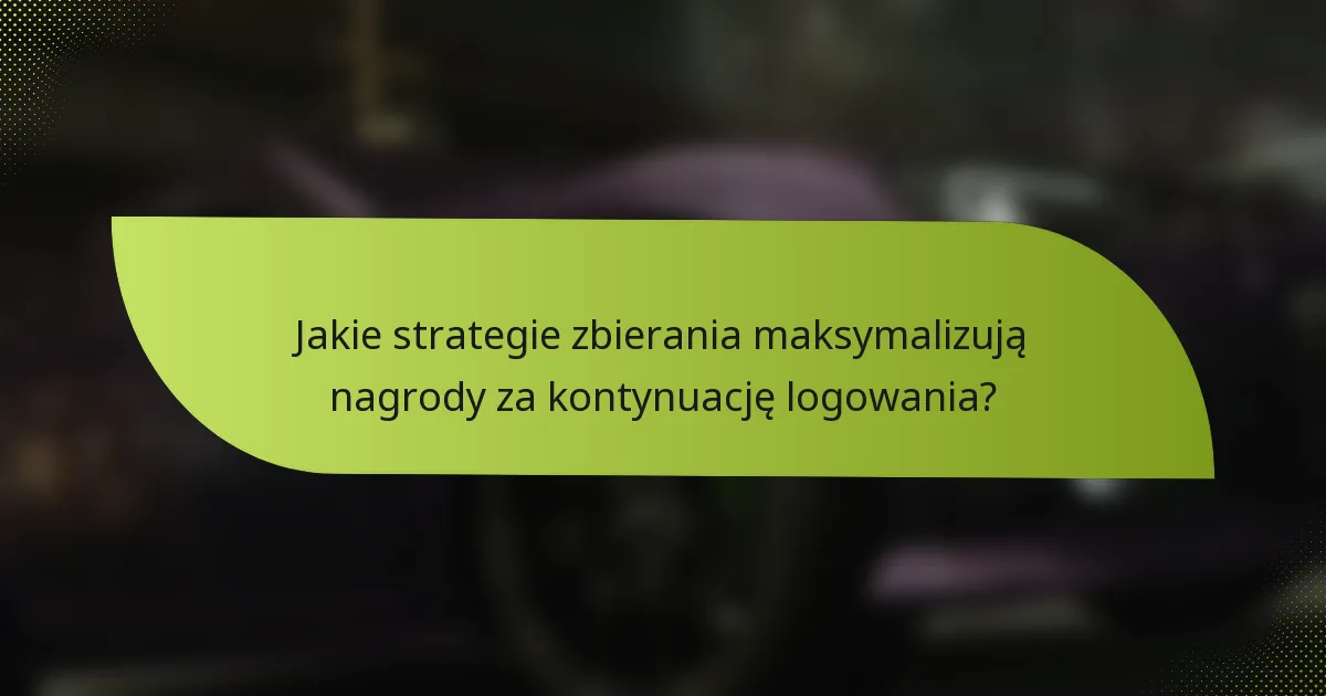 Jakie strategie zbierania maksymalizują nagrody za kontynuację logowania?