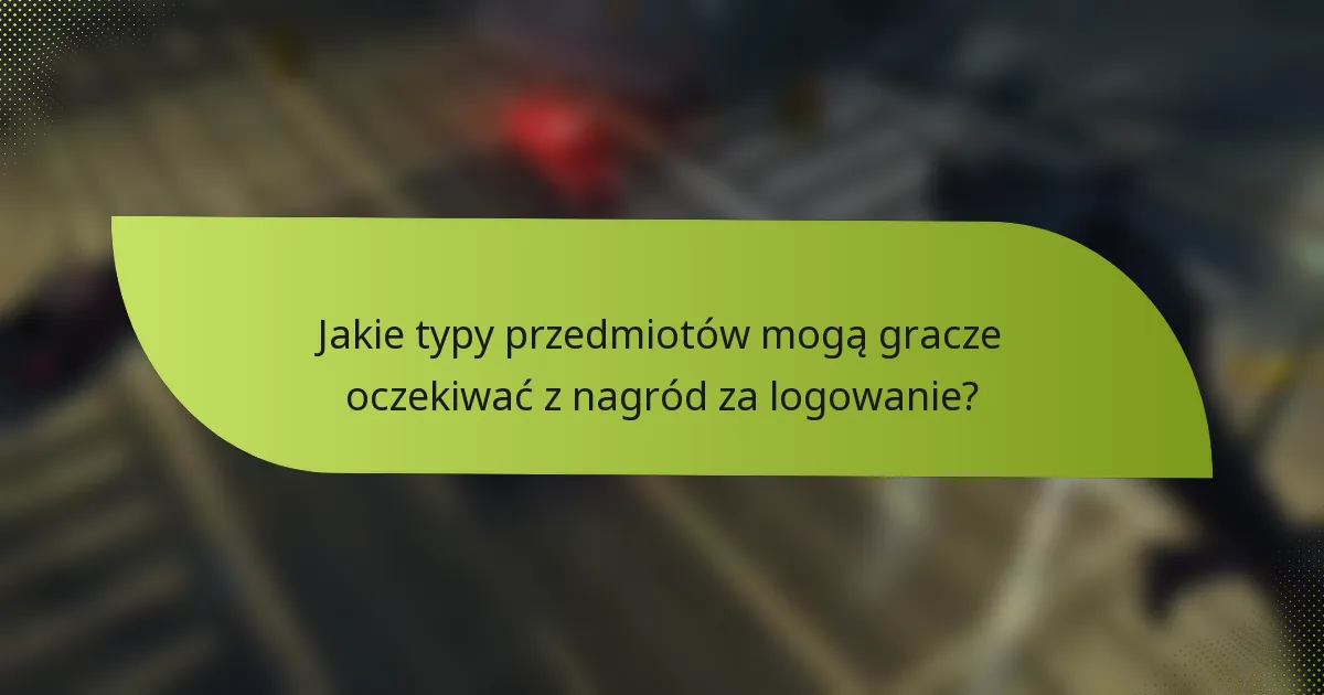 Jakie typy przedmiotów mogą gracze oczekiwać z nagród za logowanie?