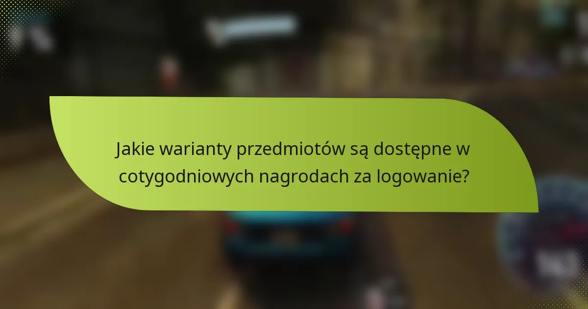 Jakie warianty przedmiotów są dostępne w cotygodniowych nagrodach za logowanie?