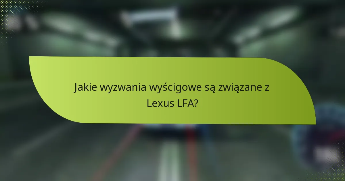 Jakie wyzwania wyścigowe są związane z Lexus LFA?