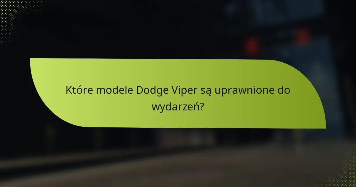 Które modele Dodge Viper są uprawnione do wydarzeń?